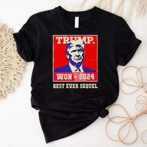 Trump won 2024 best ever sequel shirt