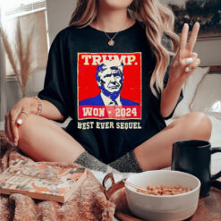 Trump won 2024 best ever sequel shirt