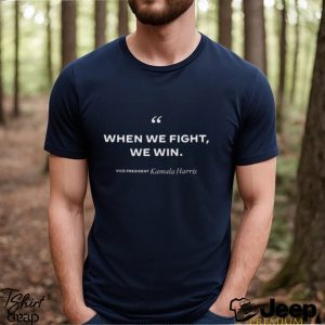 Kamala When We Fight We Win Shirt3