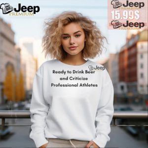 Official Ready to drink beer and criticize professional athletes T shirt1