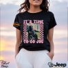 Its Time To Go Joe Shirt0