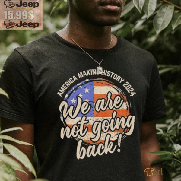 Official We Are Not Going Back America History 2024 Speech USA Flag T Shirt2