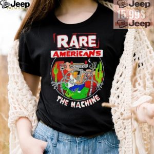 Rare Americans the machine shirt3