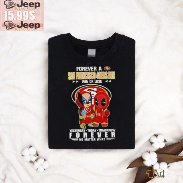 Forever a San Francisco 49Ers x Deadpool and Wolverine fan win or lose yesterday today tomorrow forever t shirt2