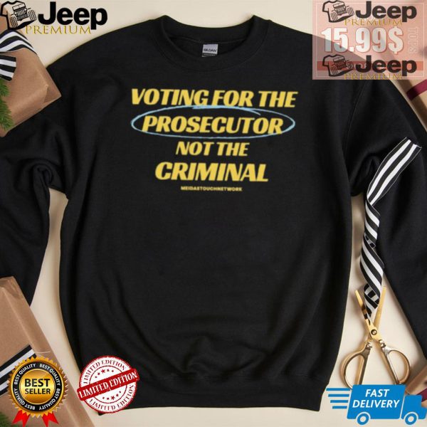 Voting For The Prosecutor Not The Criminal Shirt3