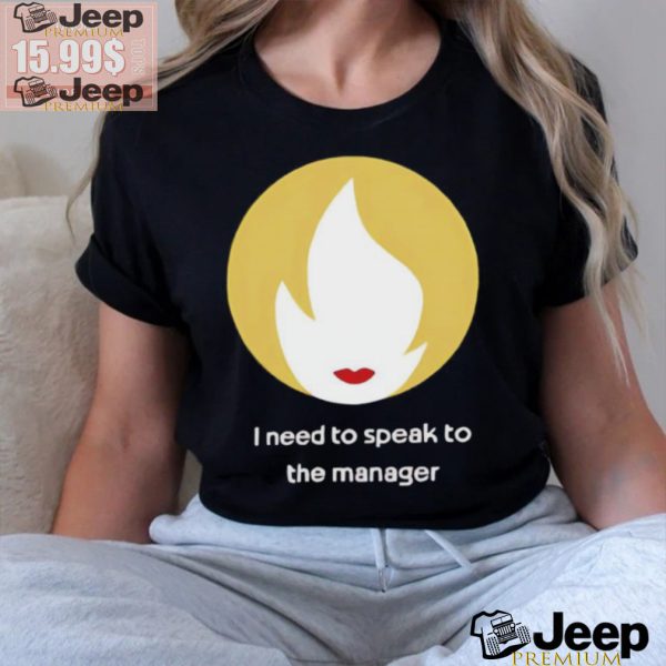 I Need To Speak To The Manager Shirt1