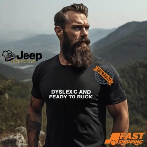 zTGVPLh4 Dyslexic And Feady To Ruck Shirt1