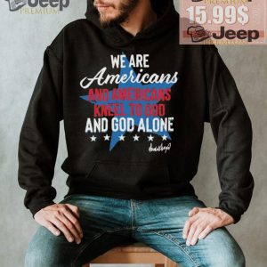 Design We Are Americans And Americans Kneel To God And God Alone Shirt1