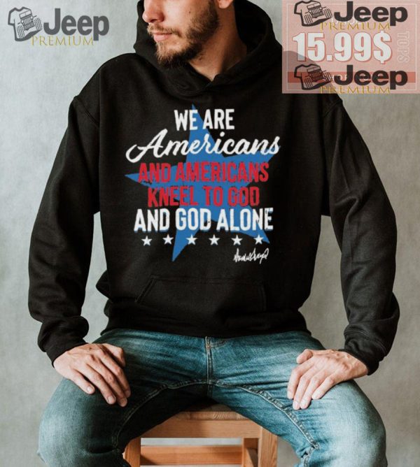 Design We Are Americans And Americans Kneel To God And God Alone Shirt1