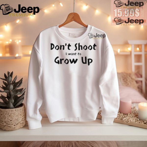 Official Dont shut I want to grow up T shirt1