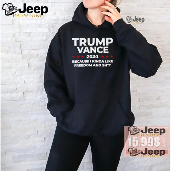 Trump Vance 2024 because I kinda like freedom and shit shirt0