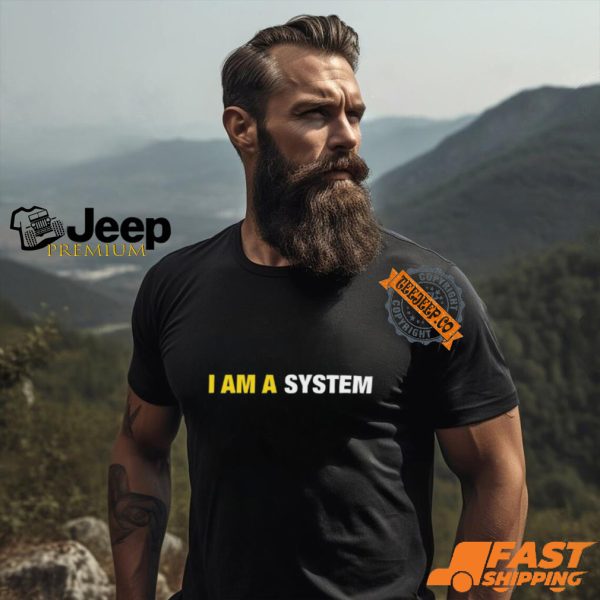 I Am A System Shirt