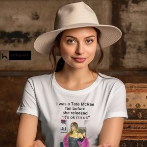 I Was A Tate Mcrea Fan Before She Released It’s Ok I’m Ok Shirt