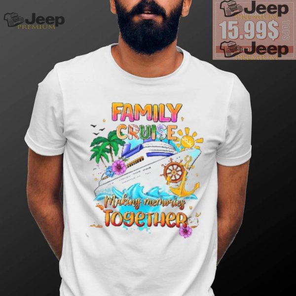 Family Cruise Shirt Making Memories Together shirt1