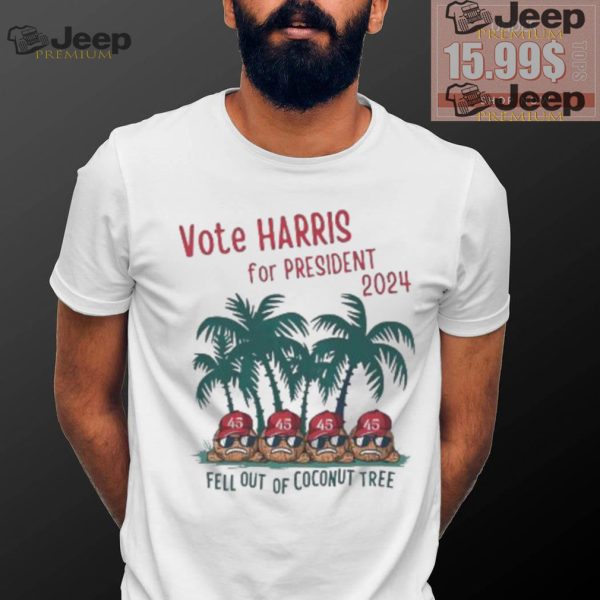 Vote Kamala Harris for President 2024 fell out of Coconut tree shirt0