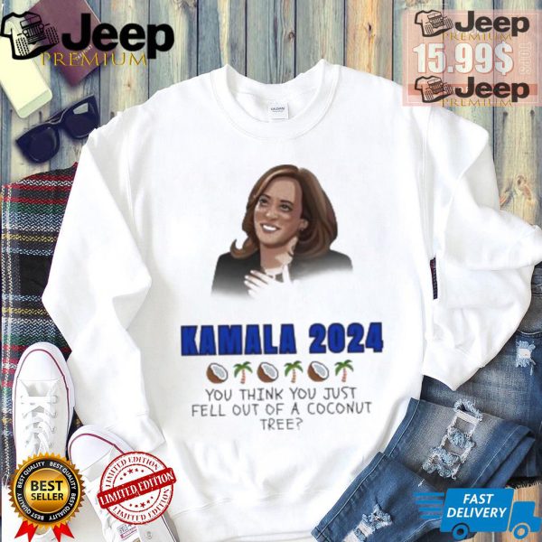 Kamala Harris 2024 you think you just fell out of a Coconut tree President shirt3