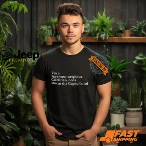 Im A Love Your Neighbor Christian Not Storm The Capitol Kind Shirt1