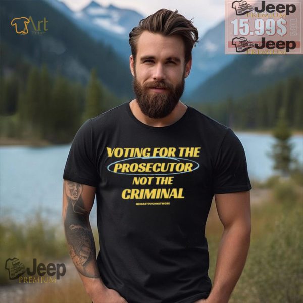 Voting For The Prosecutor Not The Criminal Shirt2