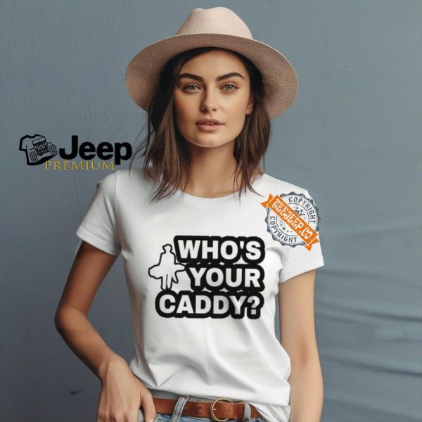 Whos Your Caddy Shirt2