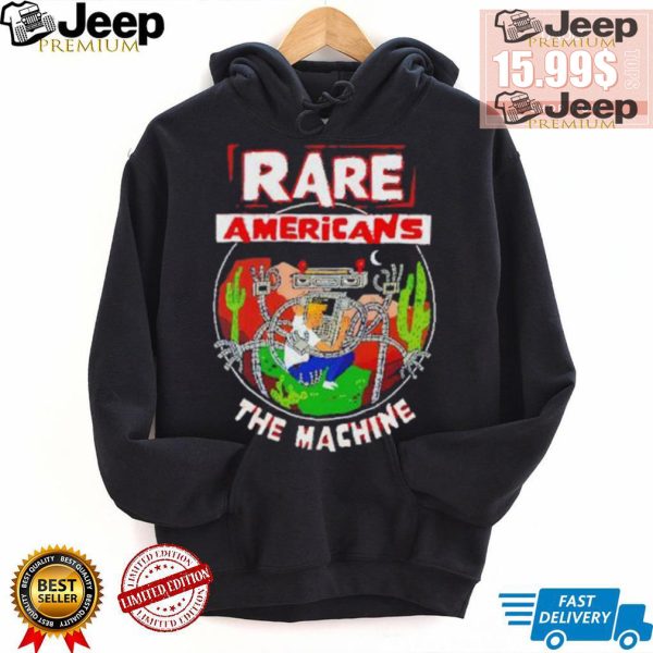 Rare Americans the machine shirt4