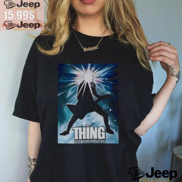 Thing that should not be T Shirt3