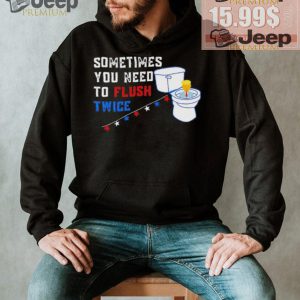 Sometimes you need to flush twice funny antitrump shirt1