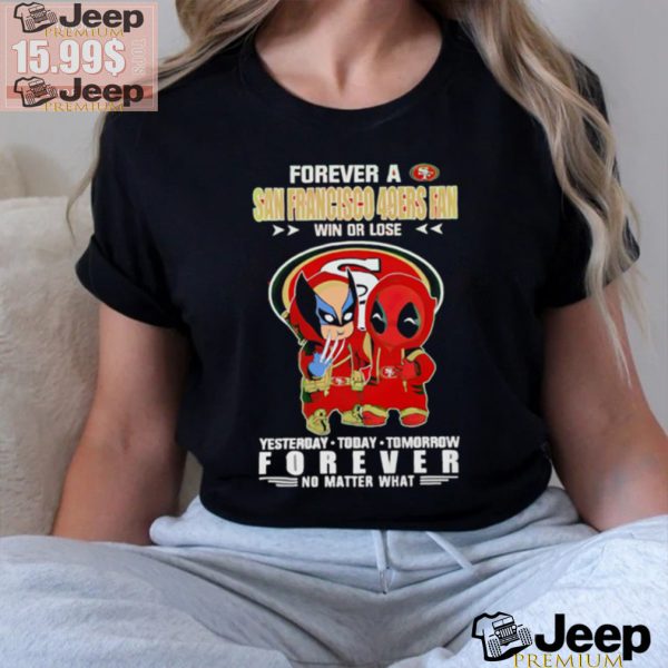 Forever a San Francisco 49Ers x Deadpool and Wolverine fan win or lose yesterday today tomorrow forever t shirt3