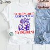 Nothing But Respect For My President Shirt0