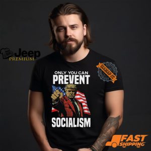 Trump Only You Can Prevent Socialism Shirt