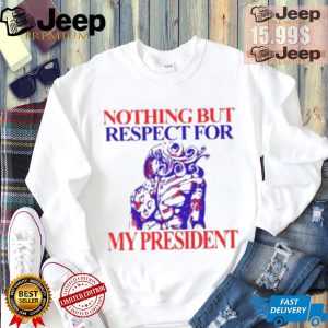 Nothing But Respect For My President Shirt2