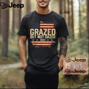 Official Grazed but not dazed 2024 election supporter America T shirt2