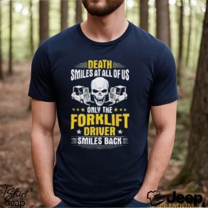 Death Smiles At All Of Us Only The Forklift Driver Smiles Back Shirt3