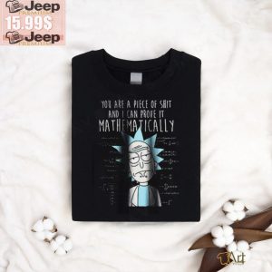 You are piece of shirt and i can prove it mathematically rick and morty shirt0