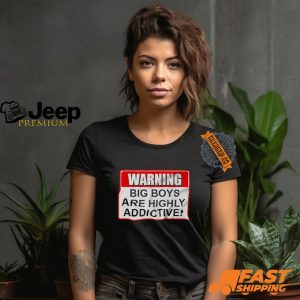 Warning Big Boys Are Highly Addictive T shirt