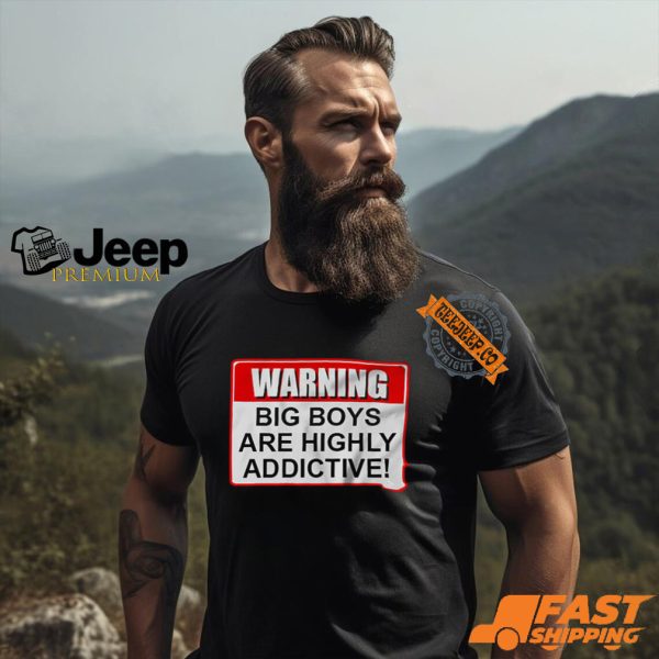 Warning Big Boys Are Highly Addictive T shirt