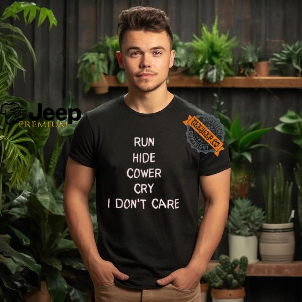 Run Hide Cower Cry I Dont Care Shirt3