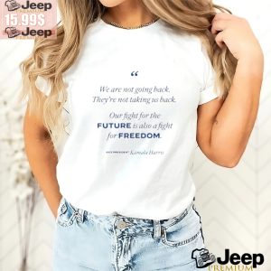 Official Were Not Going Back Our Fight For The Future Is Also A Fight For Freedom Kamala Harris Shirt3