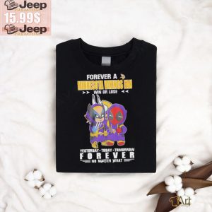 Forever a Minnesota Vikings x Deadpool and Wolverine fan win or lose yesterday today tomorrow forever t shirt2