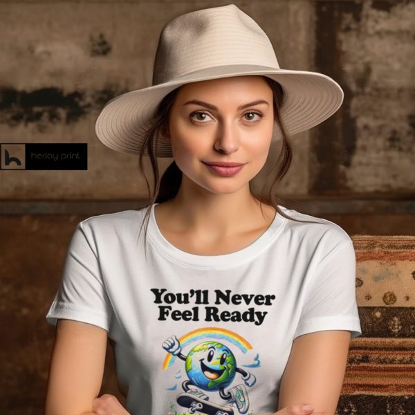 You’ll Never Feel Ready Do It Anyway Shirt