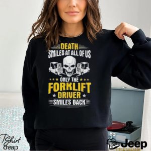 Death Smiles At All Of Us Only The Forklift Driver Smiles Back Shirt0