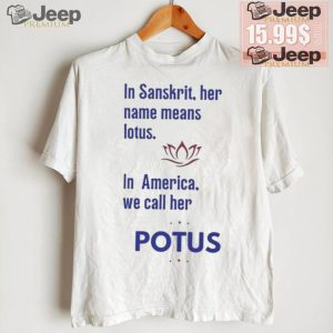 Kamala Harris Vote 2024 In Sanskrit Her Name Means Lotus In America We Call Her Potus T shirt1