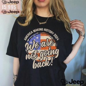 Official We Are Not Going Back America History 2024 Speech USA Flag T Shirt3