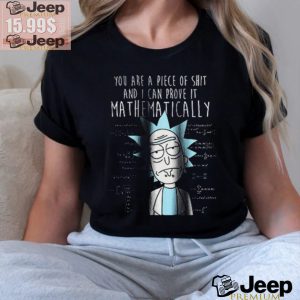 You are piece of shirt and i can prove it mathematically rick and morty shirt1