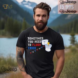 Sometimes you need to flush twice funny antitrump shirt2