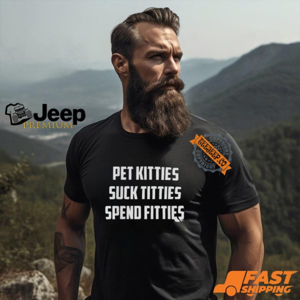 Pet Kitties Suck Titties Spend Fitties Shirt3