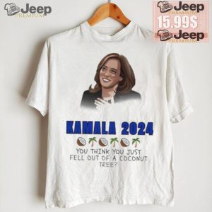 Kamala Harris 2024 you think you just fell out of a Coconut tree President shirt1