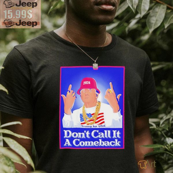 Trump Rapper Dont Call It A Comeback For Usa 2024 Shirt2