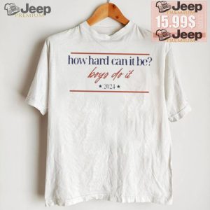 Design How Hard Can It Be Boys Do It 2024 Logo Shirt1