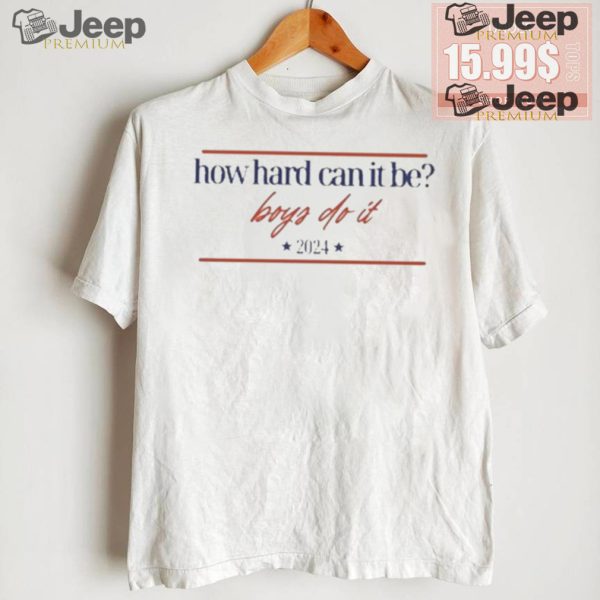 Design How Hard Can It Be Boys Do It 2024 Logo Shirt1