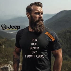 Run Hide Cower Cry I Dont Care Shirt0